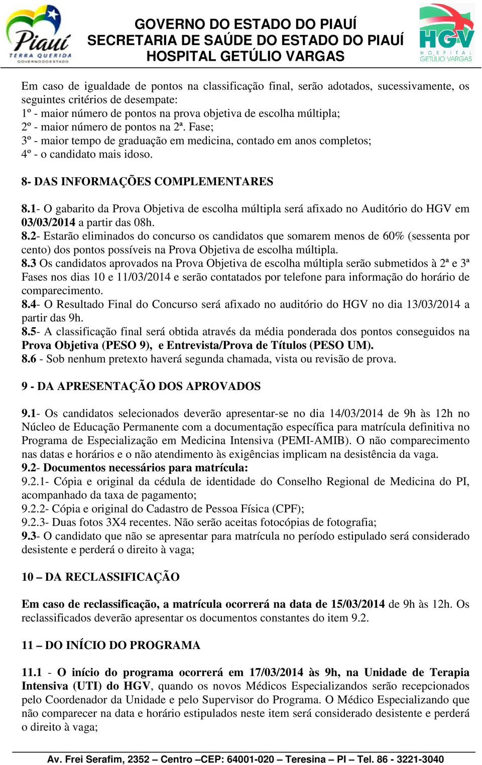 1- O gabarito da Prova Objetiva de escolha múltipla será afixado no Auditório do HGV em 03/03/2014 a partir das 08h. 8.