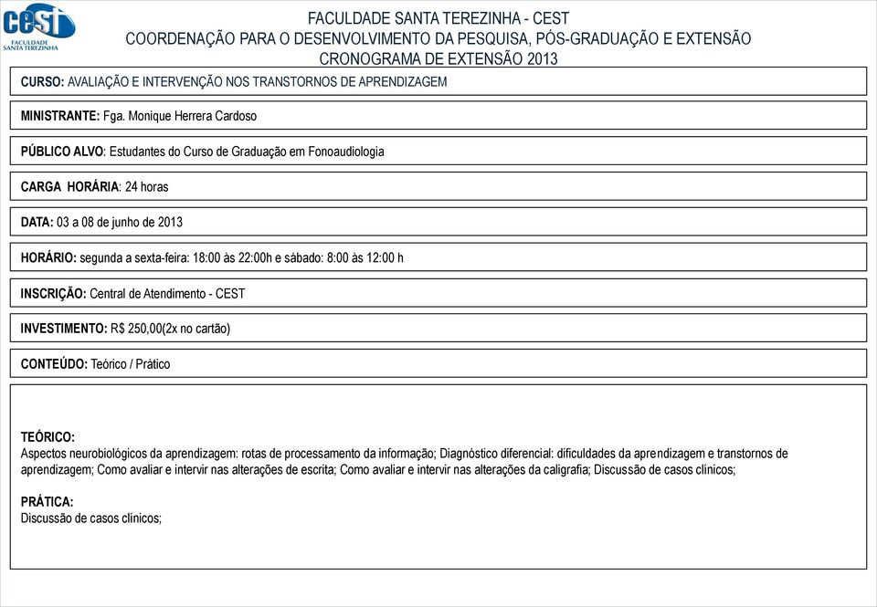 18:00 às 22:00h e sábado: 8:00 às 12:00 h INVESTIMENTO: R$ 250,00(2x no cartão) CONTEÚDO: Teórico / Prático Aspectos neurobiológicos da aprendizagem: rotas de processamento da