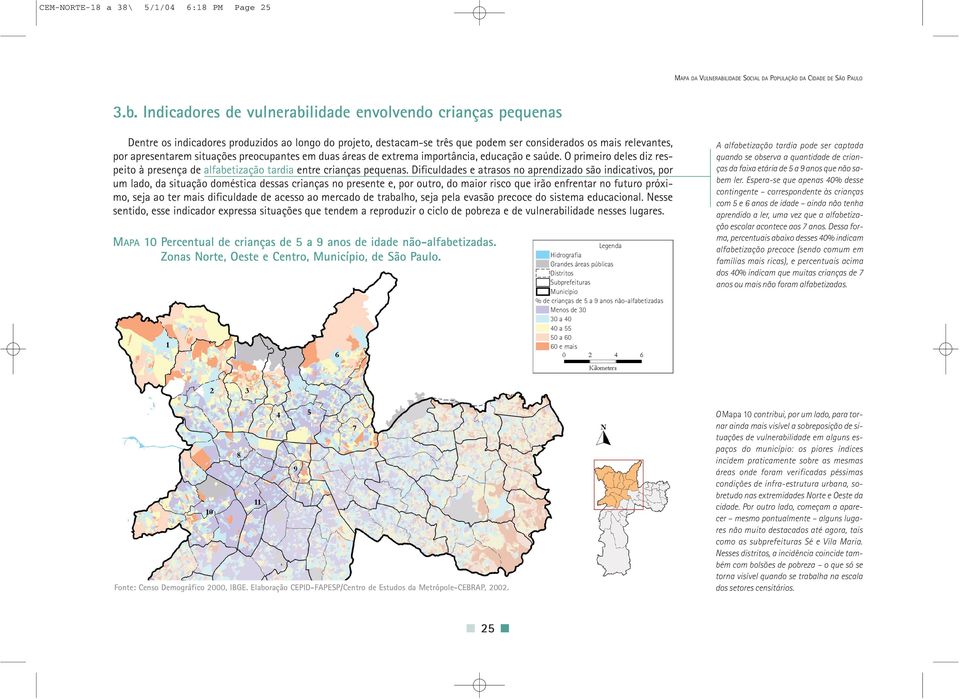 situações preocupantes em duas áreas de extrema importância, educação e saúde. O primeiro deles diz respeito à presença de alfabetização tardia entre crianças pequenas.