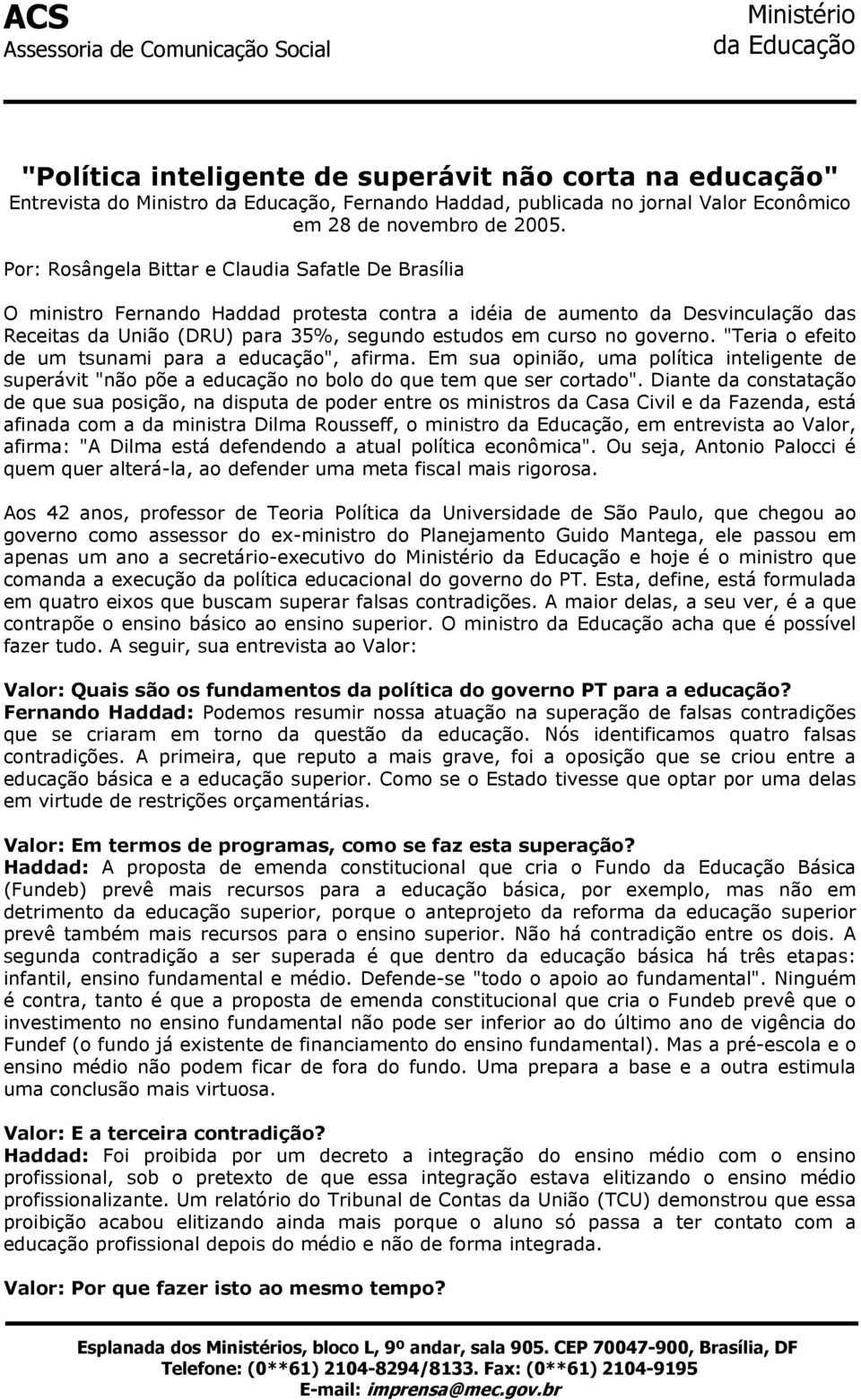 governo. "Teria o efeito de um tsunami para a educação", afirma. Em sua opinião, uma política inteligente de superávit "não põe a educação no bolo do que tem que ser cortado".