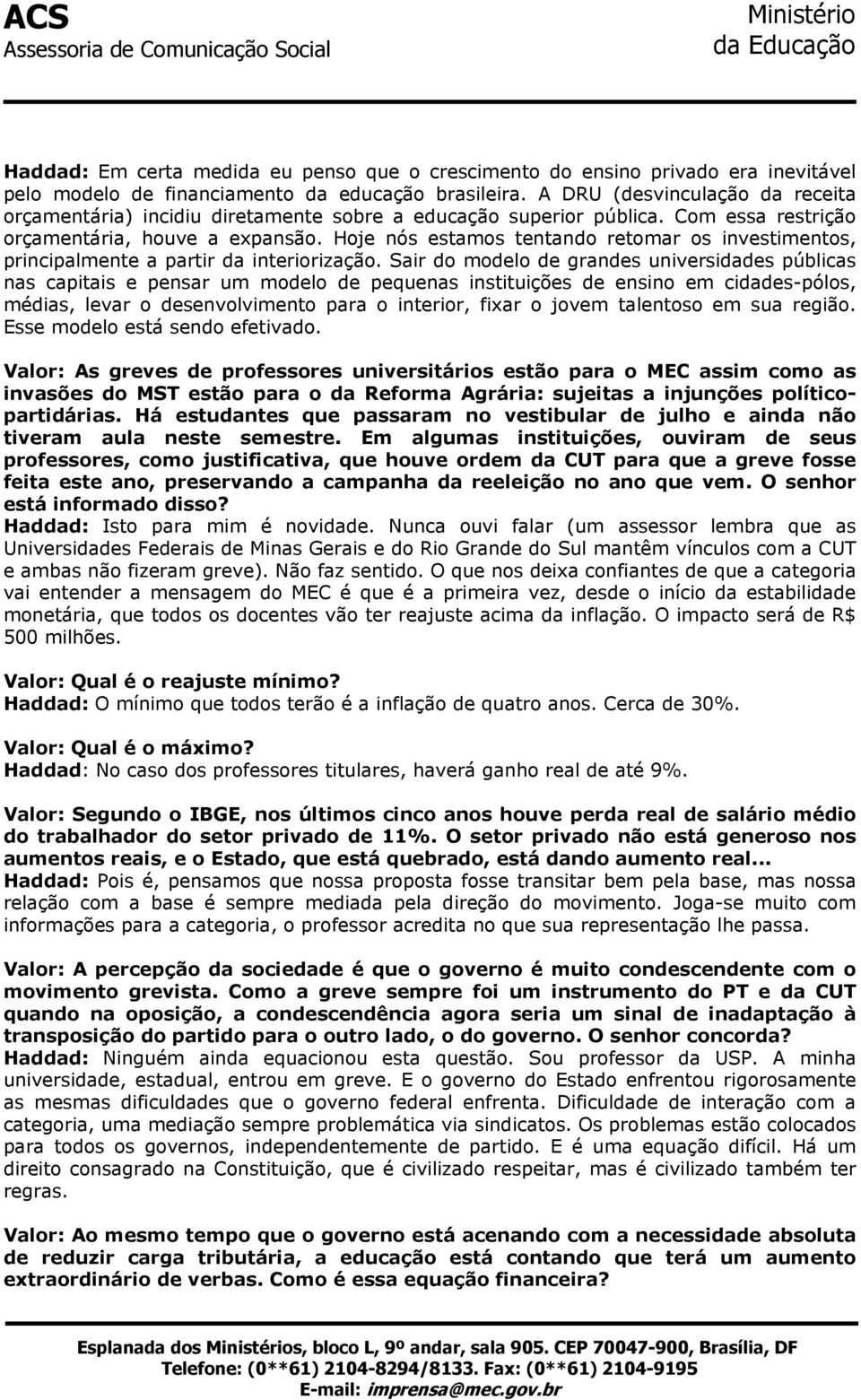 Hoje nós estamos tentando retomar os investimentos, principalmente a partir da interiorização.