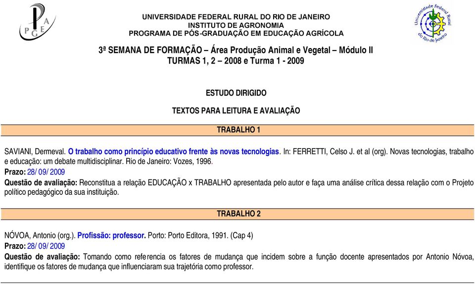 Prazo: 28/ 09/ 2009 Questão de avaliação: Reconstitua a relação EDUCAÇÃO x TRABALHO apresentada pelo autor e faça uma análise crítica dessa relação com o Projeto político pedagógico da sua