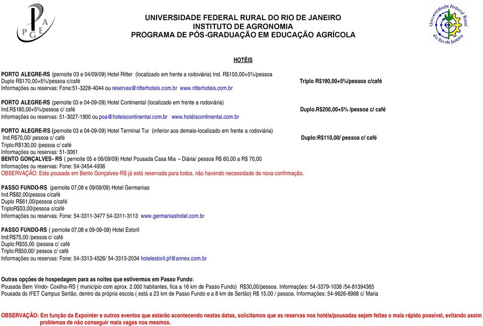 br www.ritterhoteis.com.br PORTO ALEGRE-RS (pernoite 03 e 04-09-09) Hotel Continental (localizado em frente a rodoviária) Ind.