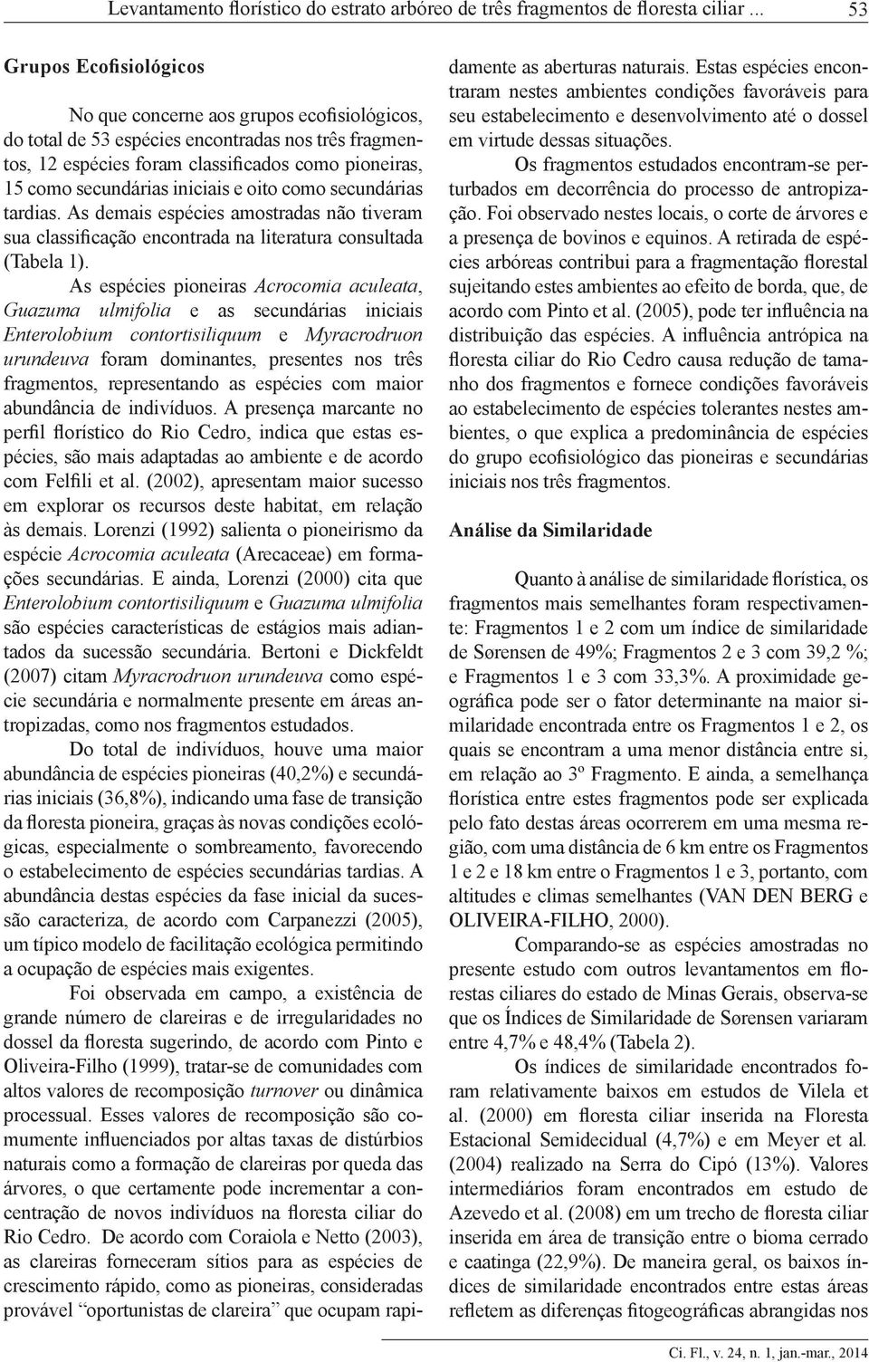 iniciais e oito como secundárias tardias. As demais espécies amostradas não tiveram sua classificação encontrada na literatura consultada (Tabela 1).