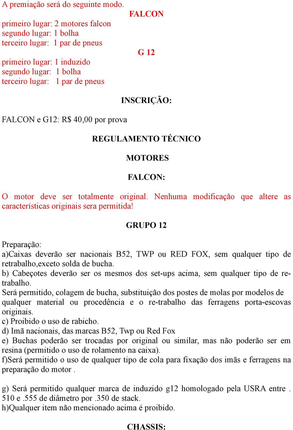 G12: R$ 40,00 por prova REGULAMENTO TÉCNICO MOTORES FALCON: O motor deve ser totalmente original.