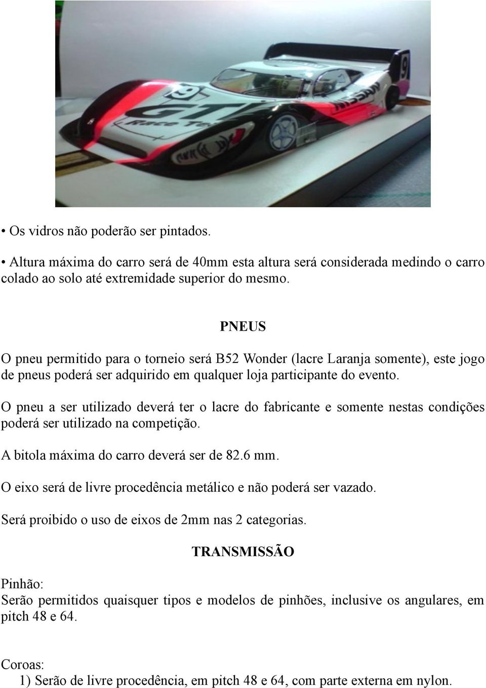 O pneu a ser utilizado deverá ter o lacre do fabricante e somente nestas condições poderá ser utilizado na competição. A bitola máxima do carro deverá ser de 82.6 mm.