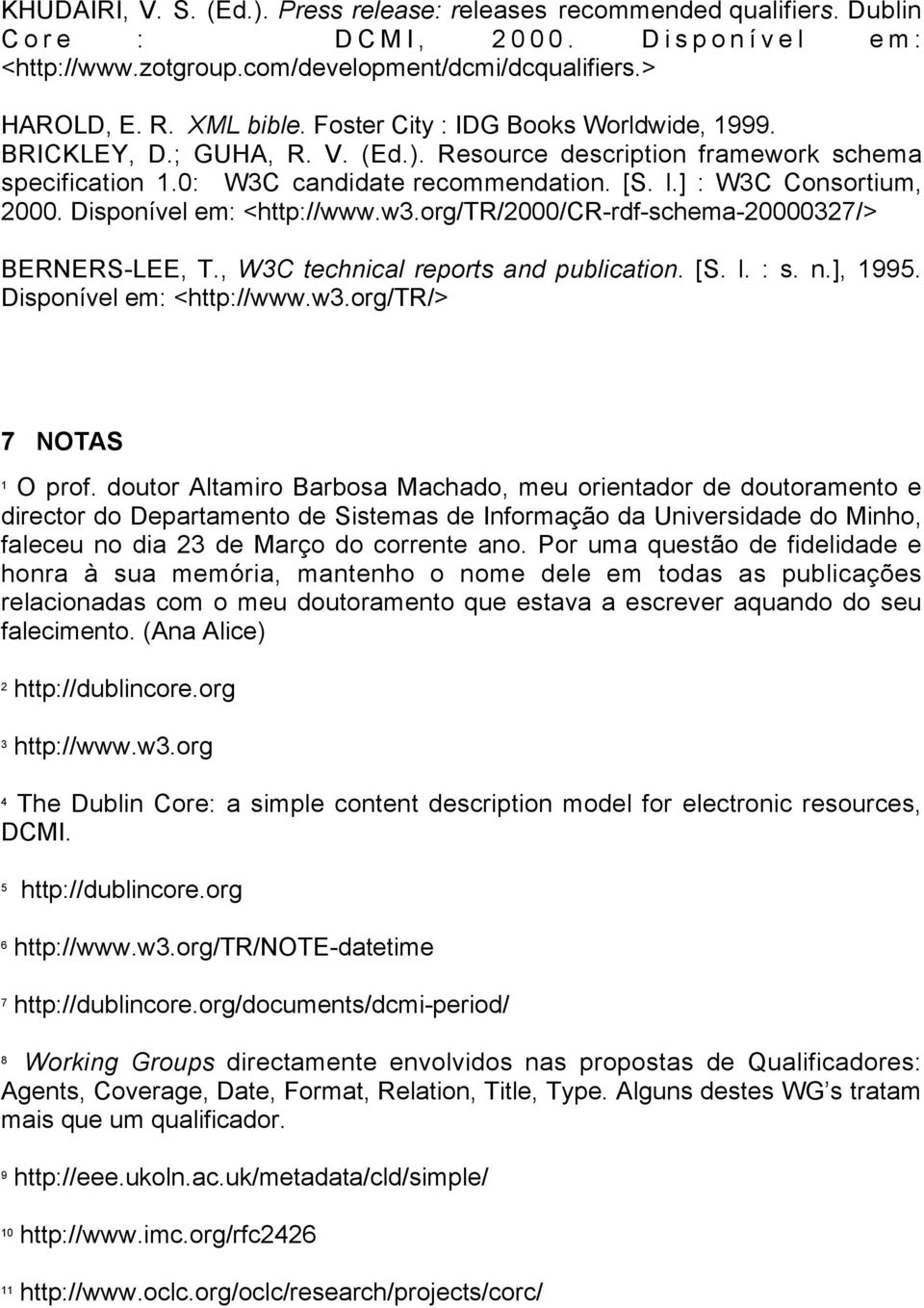 Disponível em: <http://www.w3.org/tr/2000/cr-rdf-schema-20000327/> BERNERS-LEE, T., W3C technical reports and publication. [S. l. : s. n.], 1995. Disponível em: <http://www.w3.org/tr/> 7 NOTAS 1 O prof.