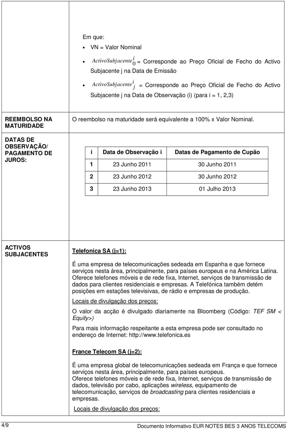 i Observação i Datas de Pagamento de Cupão 1 23 Junho 2011 30 Junho 2011 2 23 Junho 2012 30 Junho 2012 3 23 Junho 2013 01 Julho 2013 ACTIVOS SUBJACENTES Telefonica SA (j=1): É uma empresa de