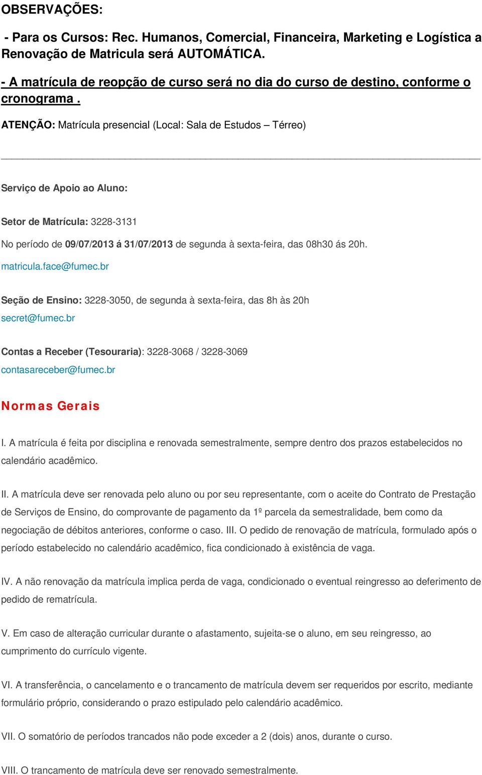 ATENÇÃO: Matrícula presencial (Local: Sala de Estudos Térreo) Serviço de Apoio ao Aluno: Setor de Matrícula: 3228-3131 No período de 09/07/2013 á 31/07/2013 de segunda à sexta-feira, das 08h30 ás 20h.