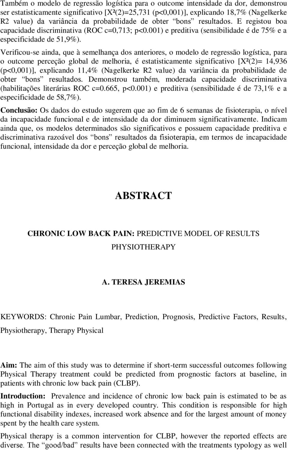 Verificou-se ainda, que à semelhança dos anteriores, o modelo de regressão logística, para o outcome perceção global de melhoria, é estatisticamente significativo [X²(2)= 14,936 (p<0,001)],