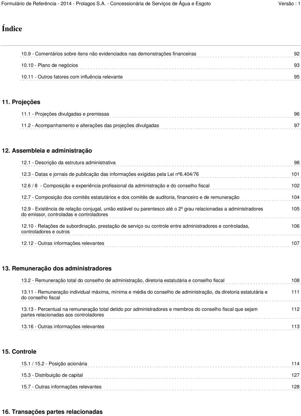 3 - Datas e jornais de publicação das informações exigidas pela Lei nº6.404/76 101 12.6 / 8 - Composição e experiência profissional da administração e do conselho fiscal 102 12.