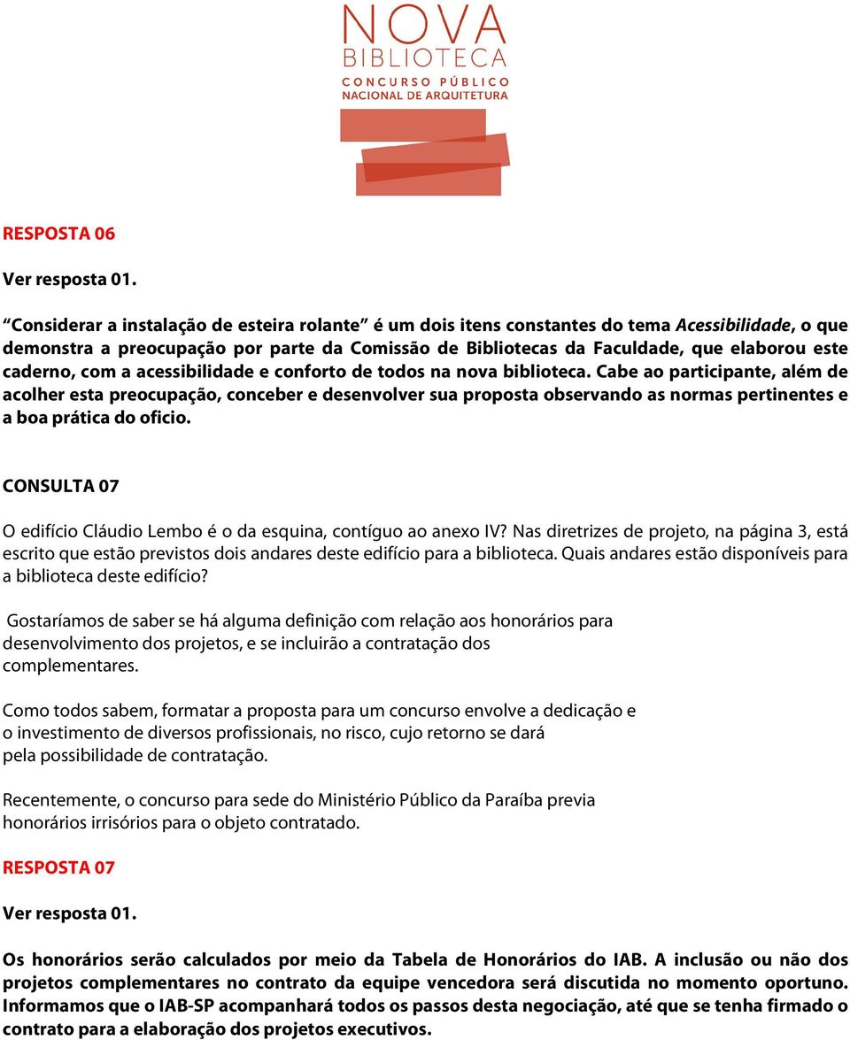 Cabe ao participante, além de acolher esta preocupação, conceber e desenvolver sua proposta observando as normas pertinentes e a boa prática do oficio.