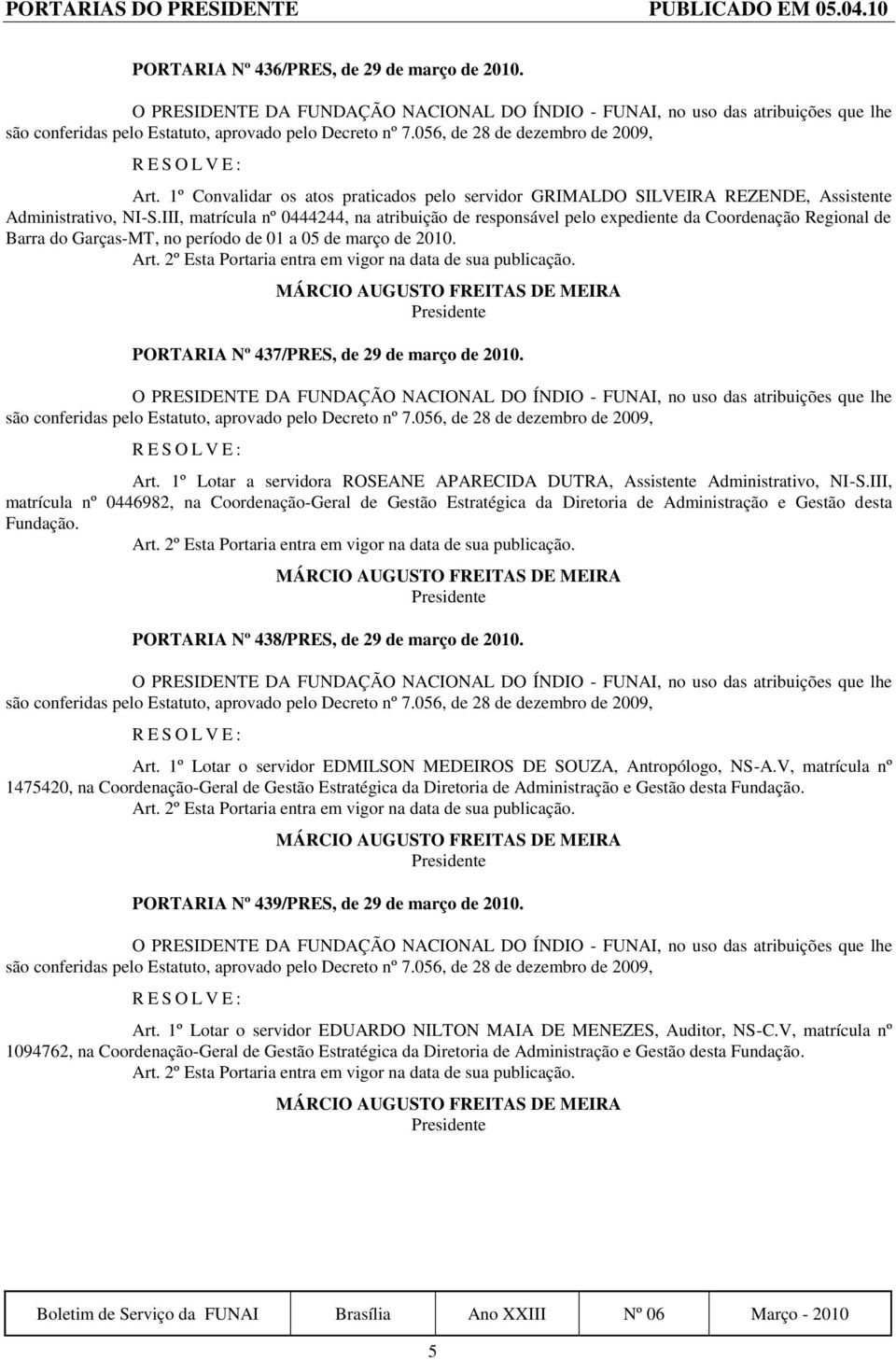 III, matrícula nº 0444244, na atribuição de responsável pelo expediente da Coordenação Regional de Barra do Garças-MT, no período de 01 a 05 de março de 2010.