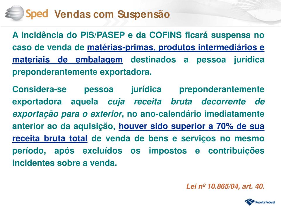 Considera-se pessoa jurídica preponderantemente exportadora aquela cuja receita bruta decorrente de exportação para o exterior, no ano-calendário