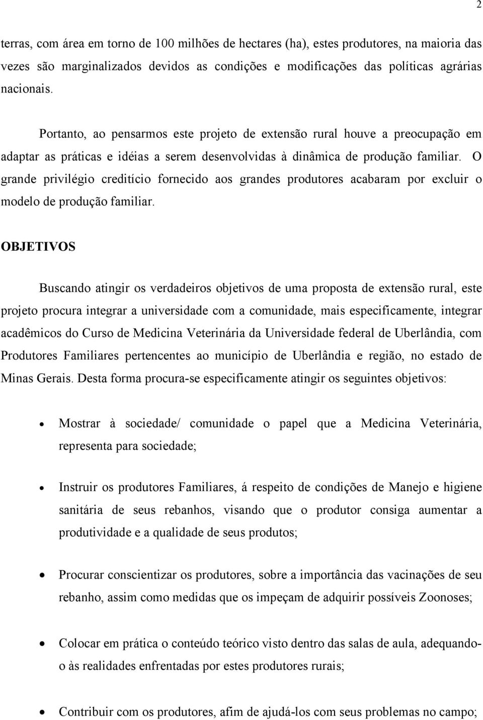 O grande privilégio creditício fornecido aos grandes produtores acabaram por excluir o modelo de produção familiar.