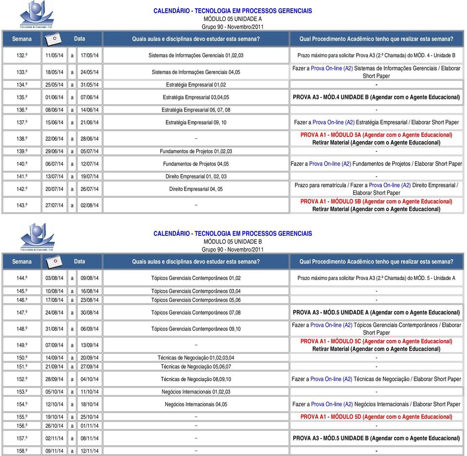 º 01/06/14 a 07/06/14 Estratégia Empresarial 03,04,05 PROVA A3 - MÓD.4 UNIDADE B (Agendar com o Agente Educacional) 136.º 08/06/14 a 14/06/14 Estratégia Empresarial 06, 07, 08-137.