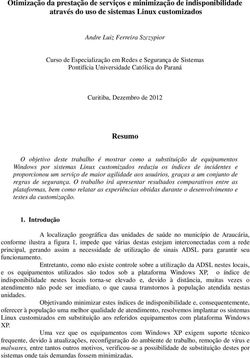 reduziu os índices de incidentes e proporcionou um serviço de maior agilidade aos usuários, graças a um conjunto de regras de segurança.