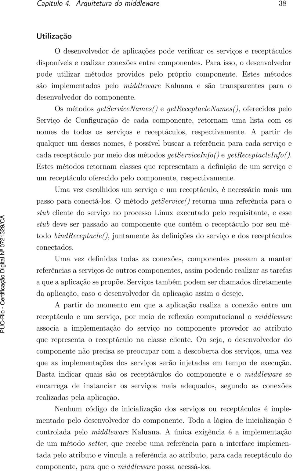 Os métodos getservicenames() e getreceptaclenames(), oferecidos pelo Serviço de Configuração de cada componente, retornam uma lista com os nomes de todos os serviços e receptáculos, respectivamente.