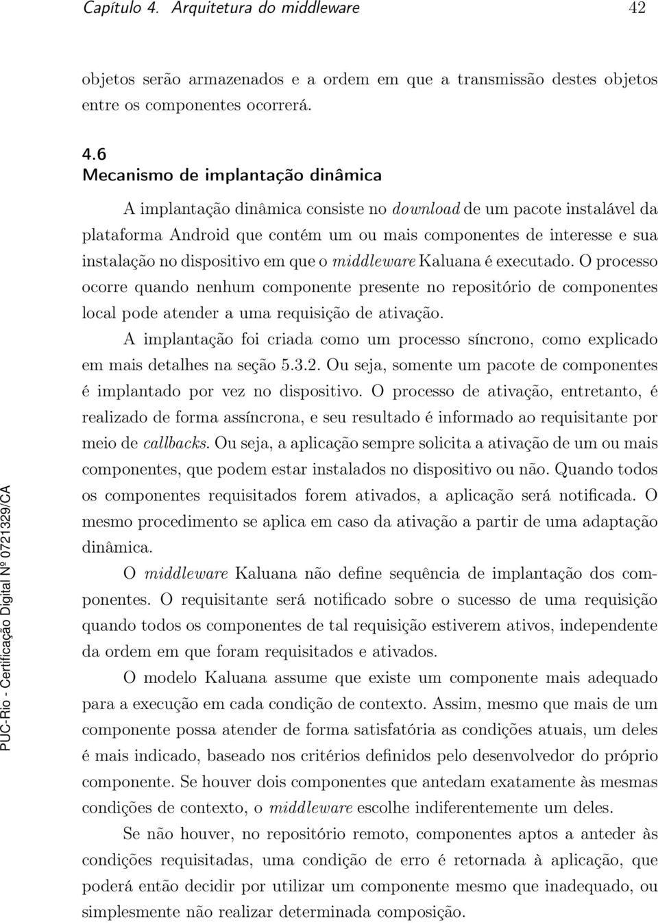 objetos serão armazenados e a ordem em que a transmissão destes objetos entre os componentes ocorrerá. 4.