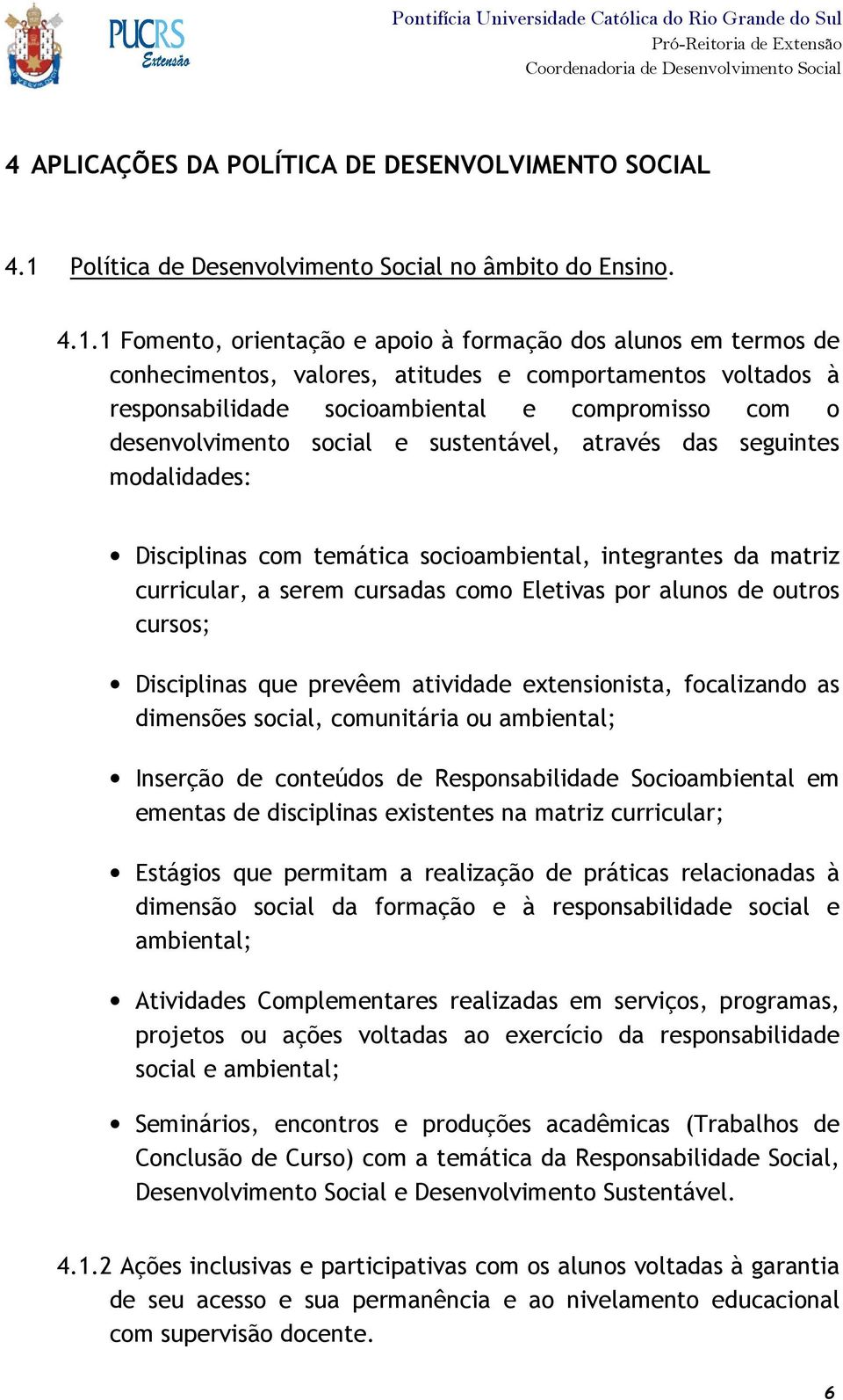 1 Fomento, orientação e apoio à formação dos alunos em termos de conhecimentos, valores, atitudes e comportamentos voltados à responsabilidade socioambiental e compromisso com o desenvolvimento