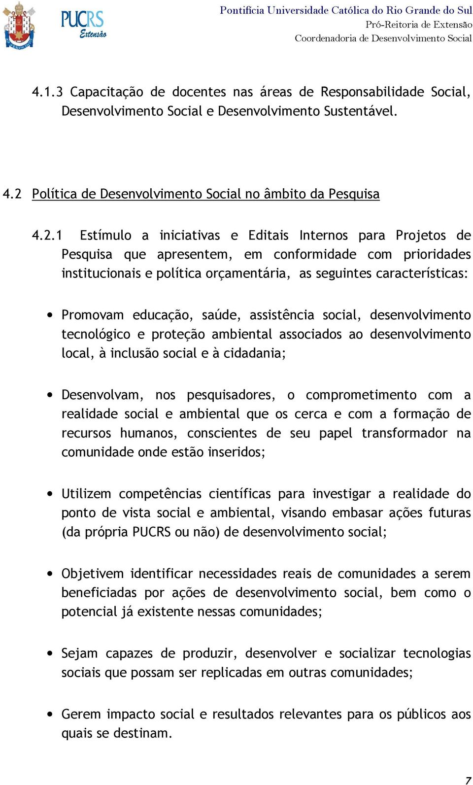 1 Estímulo a iniciativas e Editais Internos para Projetos de Pesquisa que apresentem, em conformidade com prioridades institucionais e política orçamentária, as seguintes características: Promovam