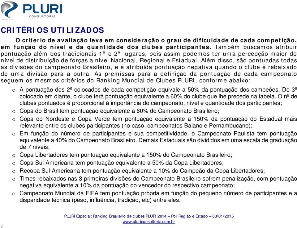 Além disso, são pontuadas todas as divisões do campeonato Brasileiro, e é atribuída pontuação negativa quando o clube é rebaixado de uma divisão para a outra.