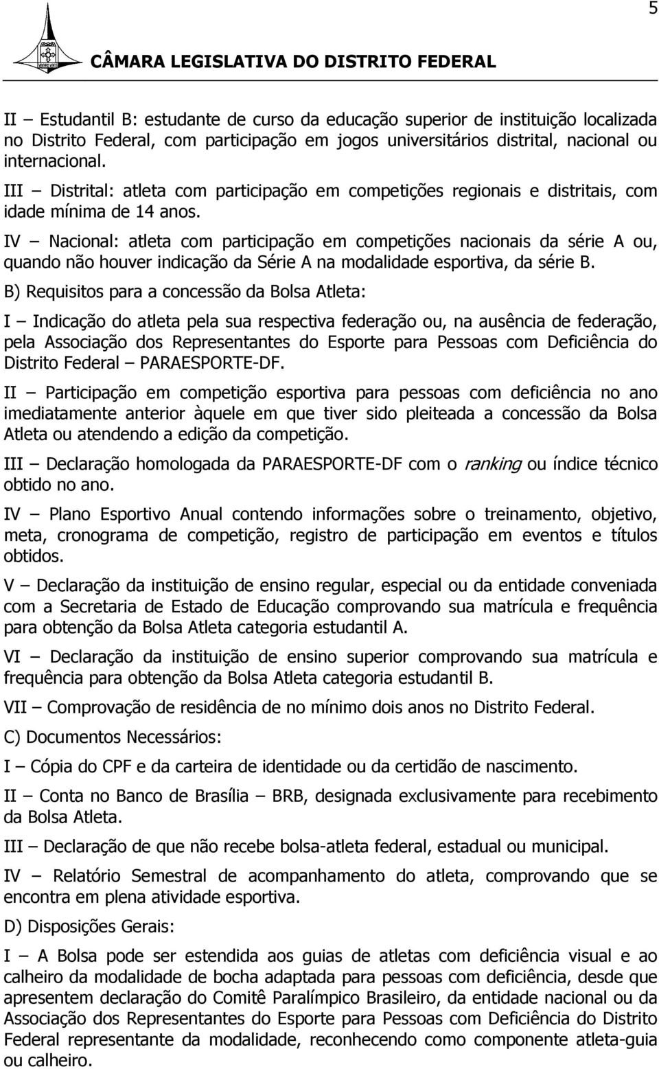 IV Nacional: atleta com participação em competições nacionais da série A ou, quando não houver indicação da Série A na modalidade esportiva, da série B.