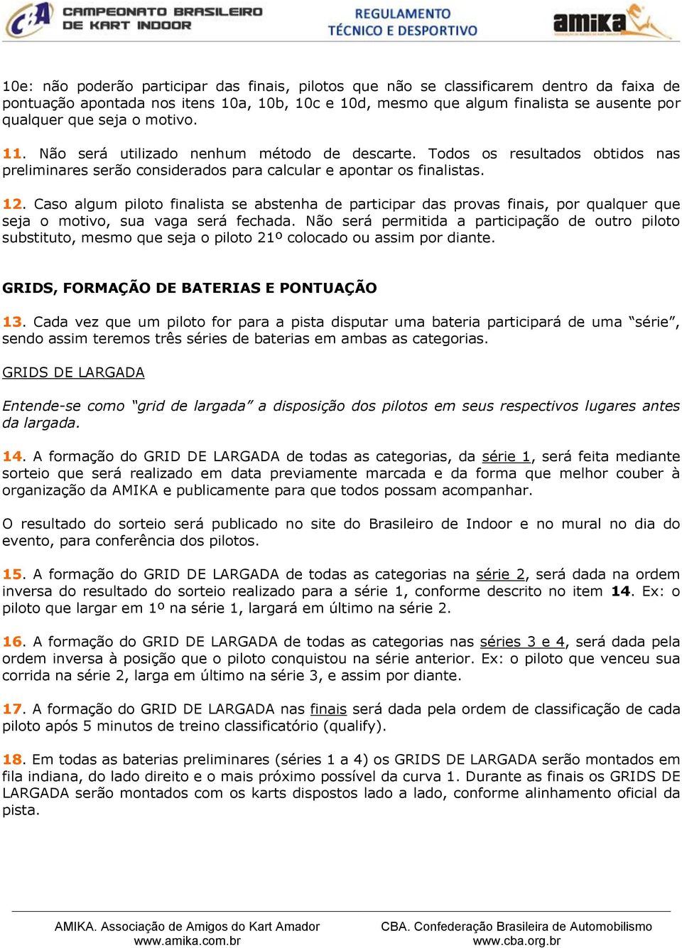 Caso algum piloto finalista se abstenha de participar das provas finais, por qualquer que seja o motivo, sua vaga será fechada.