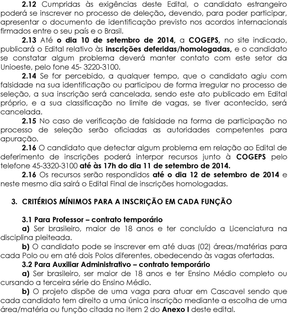 13 Até o dia 10 de setembro de 2014, a COGEPS, no site indicado, publicará o Edital relativo às inscrições deferidas/homologadas, e o candidato se constatar algum problema deverá manter contato com