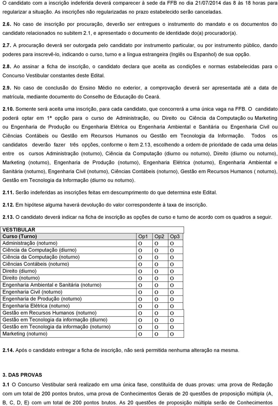 No caso de inscrição por procuração, deverão ser entregues o instrumento do mandato e os documentos do candidato relacionados no subitem 2.