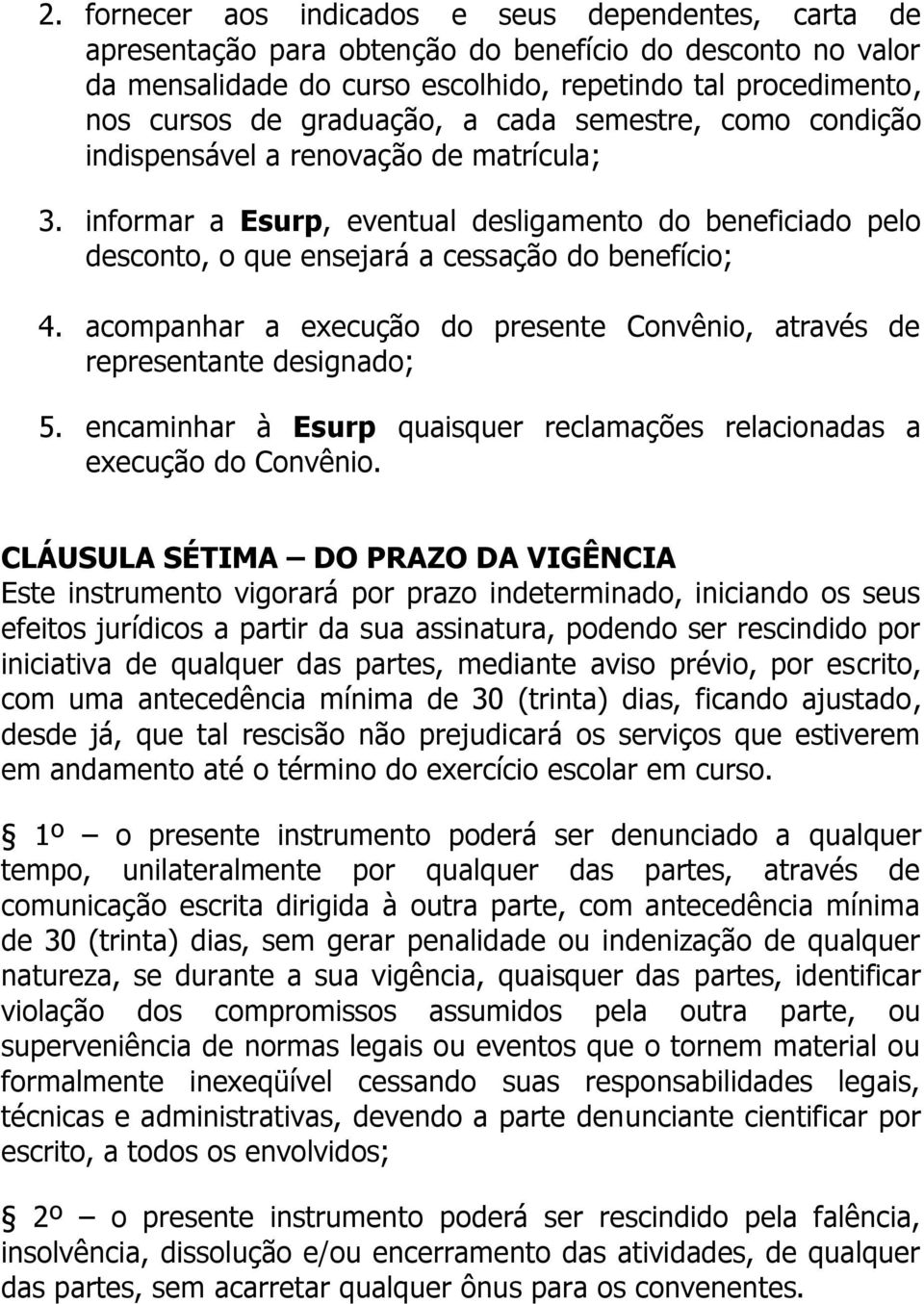 acompanhar a execução do presente Convênio, através de representante designado; 5. encaminhar à Esurp quaisquer reclamações relacionadas a execução do Convênio.