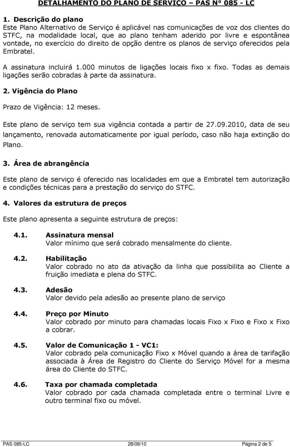 exercício do direito de opção dentre os planos de serviço oferecidos pela Embratel. A assinatura incluirá 1.000 minutos de ligações locais fixo x fixo.