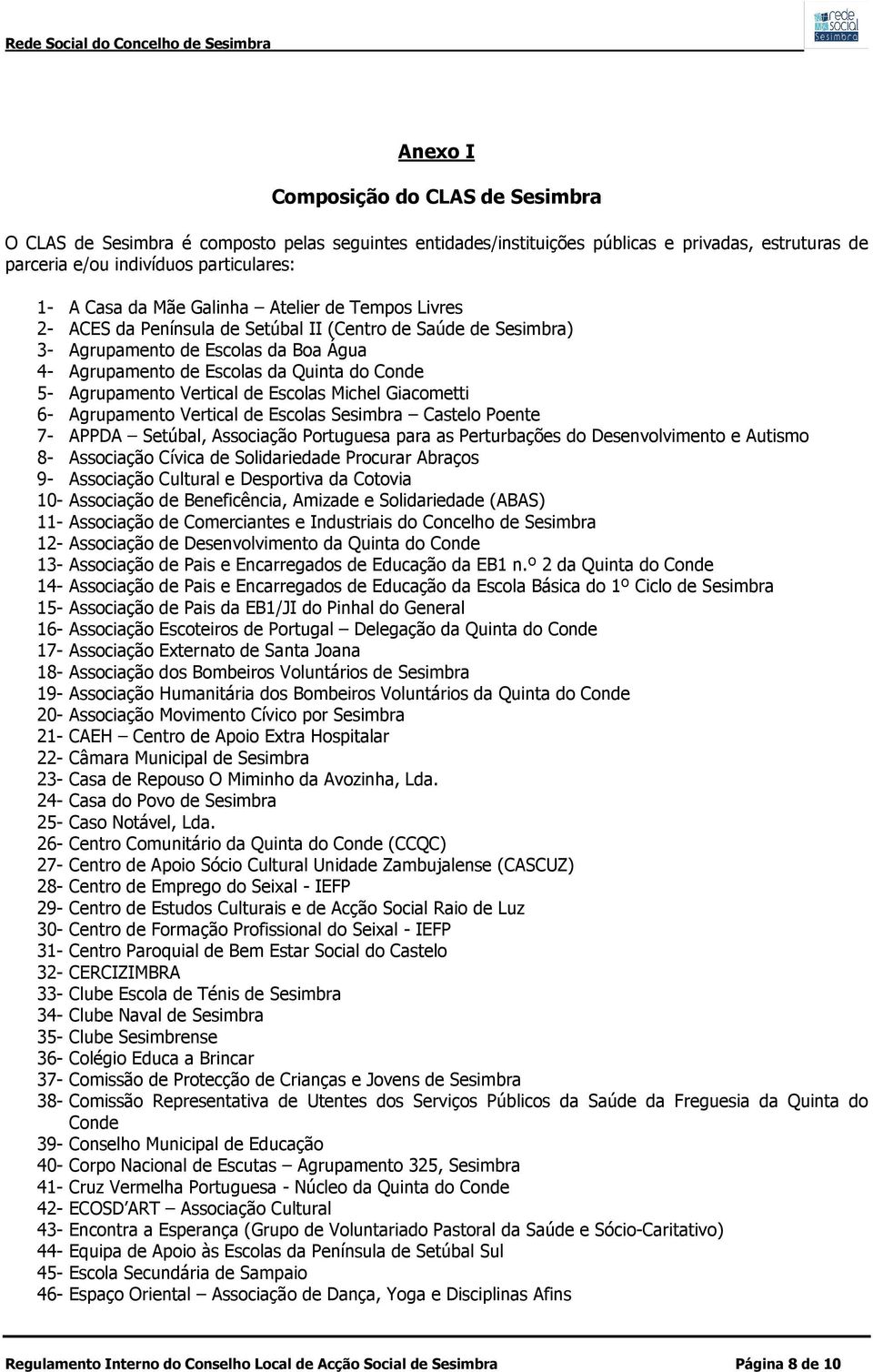 Vertical de Escolas Michel Giacometti 6- Agrupamento Vertical de Escolas Sesimbra Castelo Poente 7- APPDA Setúbal, Associação Portuguesa para as Perturbações do Desenvolvimento e Autismo 8-