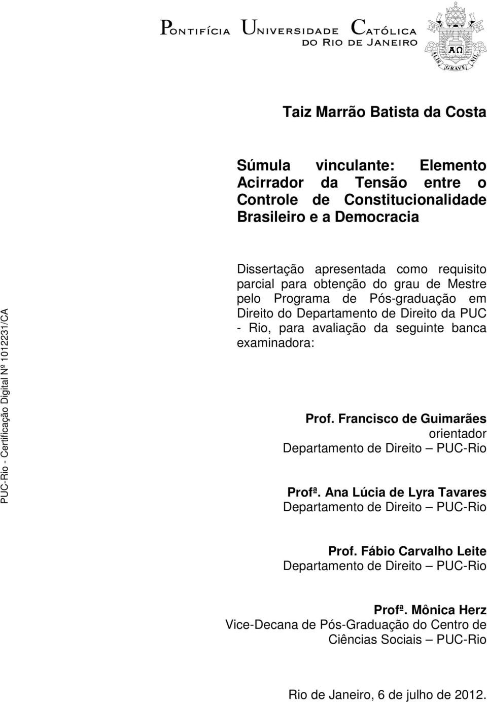 banca examinadora: Prof. Francisco de Guimarães orientador Departamento de Direito PUC-Rio Profª. Ana Lúcia de Lyra Tavares Departamento de Direito PUC-Rio Prof.