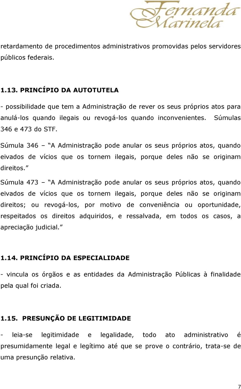 Súmulas Súmula 346 A Administração pode anular os seus próprios atos, quando eivados de vícios que os tornem ilegais, porque deles não se originam direitos.