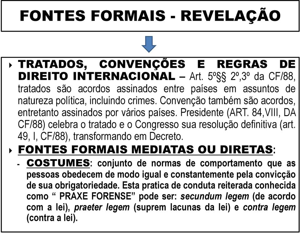 Presidente (ART. 84,VIII, DA CF/88) celebra o tratado e o Congresso sua resolução definitiva (art. 49, I, CF/88), transformando em Decreto.