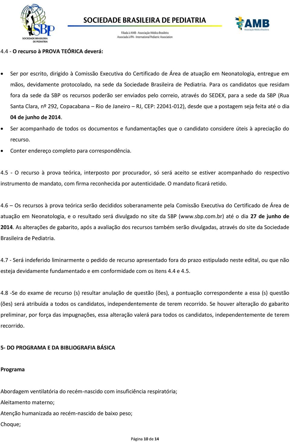 Para os candidatos que residam fora da sede da SBP os recursos poderão ser enviados pelo correio, através do SEDEX, para a sede da SBP (Rua Santa Clara, nº 292, Copacabana Rio de Janeiro RJ, CEP: