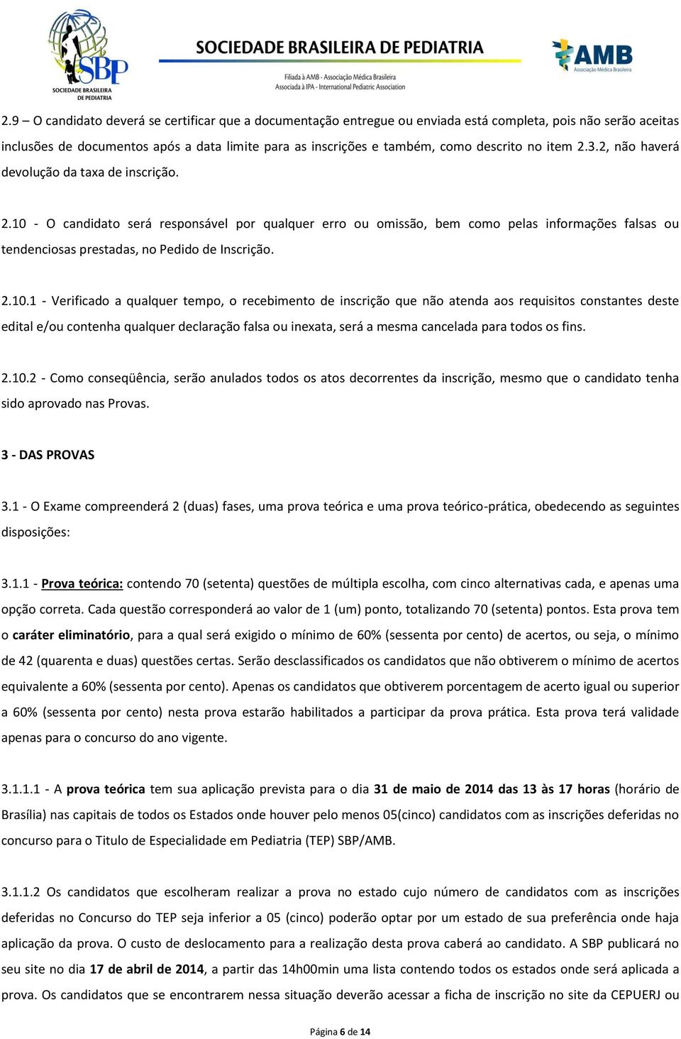 2.10.1 - Verificado a qualquer tempo, o recebimento de inscrição que não atenda aos requisitos constantes deste edital e/ou contenha qualquer declaração falsa ou inexata, será a mesma cancelada para