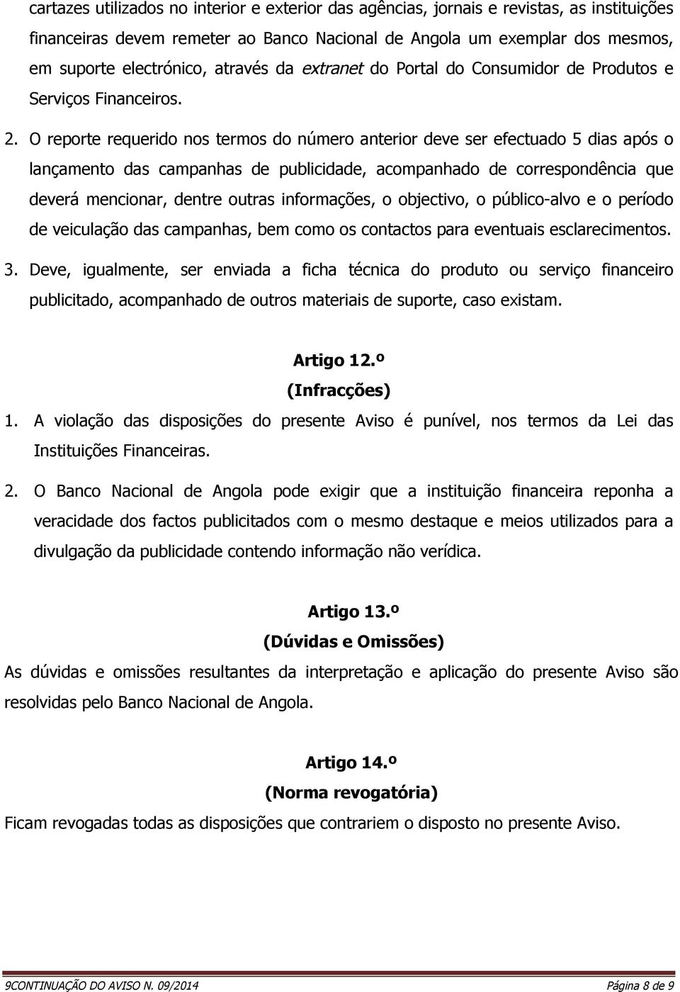 O reporte requerido nos termos do número anterior deve ser efectuado 5 dias após o lançamento das campanhas de publicidade, acompanhado de correspondência que deverá mencionar, dentre outras