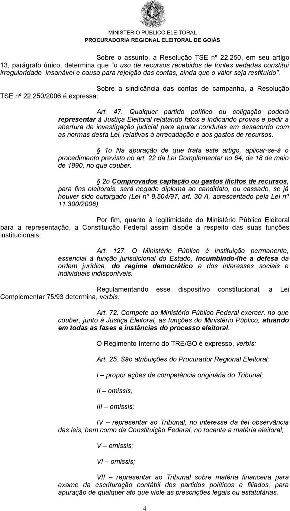 restituído. Sobre a sindicância das contas de campanha, a Resolução TSE nº 22.250/2006 é expressa: Art. 47.