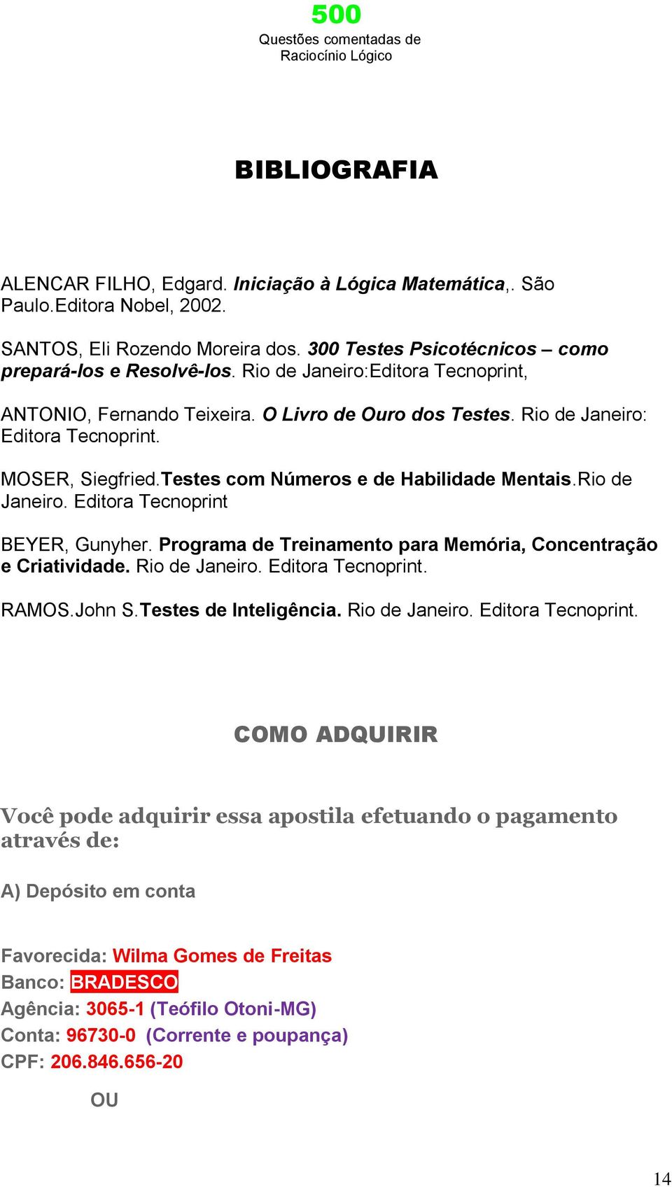 Rio de Janeiro. Editora Tecnoprint BEYER, Gunyher. Programa de Treinamento para Memória, Concentração e Criatividade. Rio de Janeiro. Editora Tecnoprint. RAMOS.John S.Testes de Inteligência.