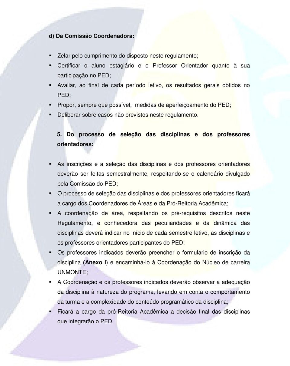 Do processo de seleção das disciplinas e dos professores orientadores: As inscrições e a seleção das disciplinas e dos professores orientadores deverão ser feitas semestralmente, respeitando-se o