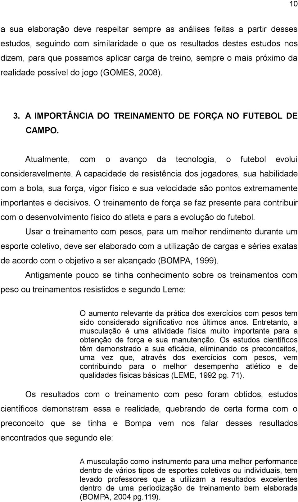 Atualmente, com o avanço da tecnologia, o futebol evolui consideravelmente.