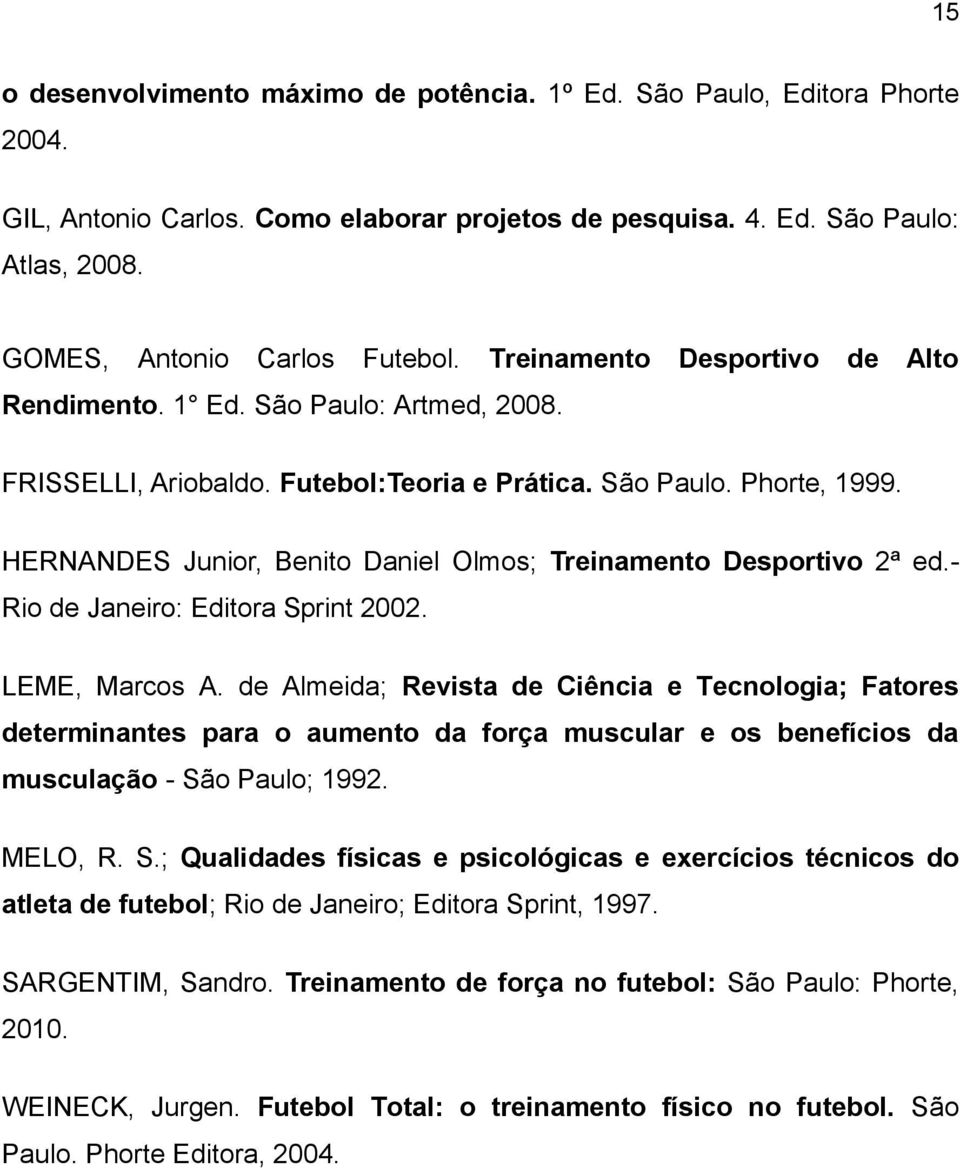 HERNANDES Junior, Benito Daniel Olmos; Treinamento Desportivo 2ª ed.- Rio de Janeiro: Editora Sprint 2002. LEME, Marcos A.