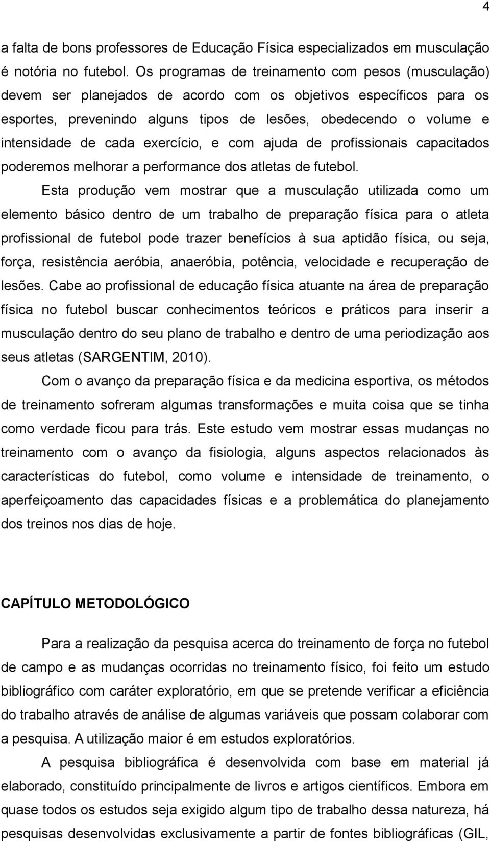 de cada exercício, e com ajuda de profissionais capacitados poderemos melhorar a performance dos atletas de futebol.