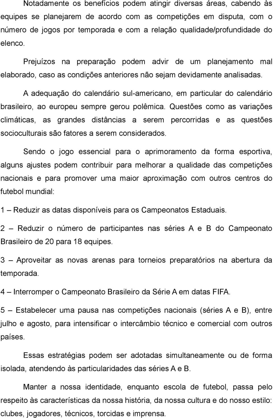 A adequação do calendário sul-americano, em particular do calendário brasileiro, ao europeu sempre gerou polêmica.