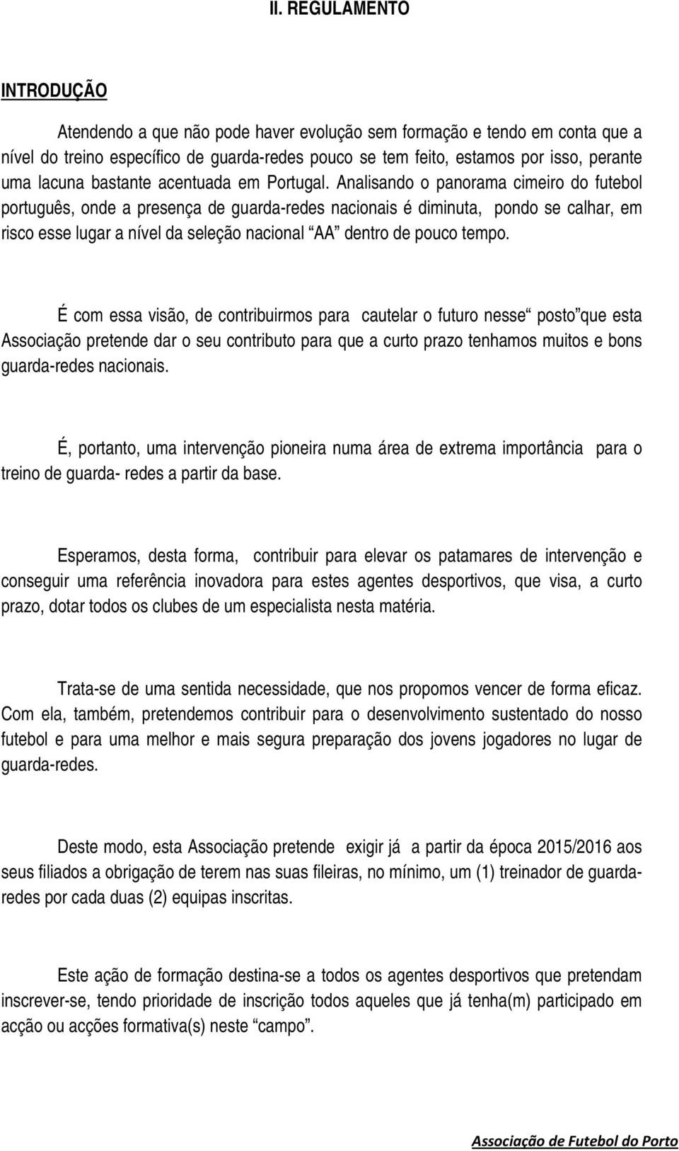 Analisando o panorama cimeiro do futebol português, onde a presença de guarda-redes nacionais é diminuta, pondo se calhar, em risco esse lugar a nível da seleção nacional AA dentro de pouco tempo.