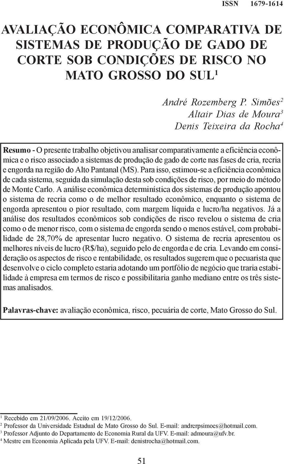 Altair Dias de Moura 3 Denis Teixeira da Rocha 4 Resumo - O presente trabalho objetivou analisar comparativamente a eficiência econômica e o risco associado a sistemas de produção de gado de corte