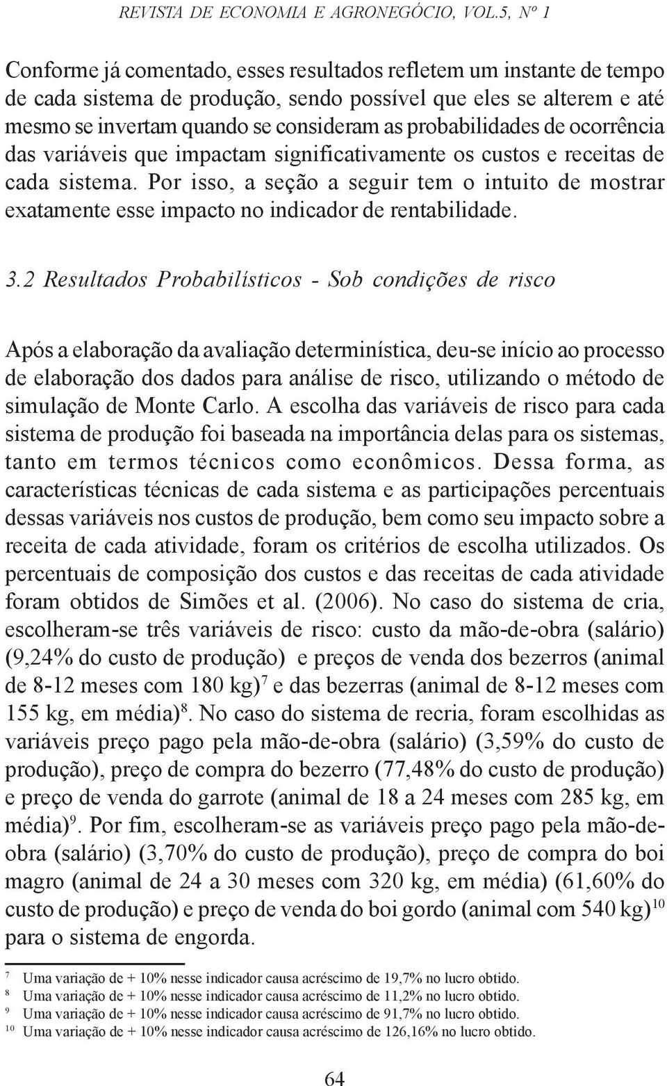 probabilidades de ocorrência das variáveis que impactam significativamente os custos e receitas de cada sistema.