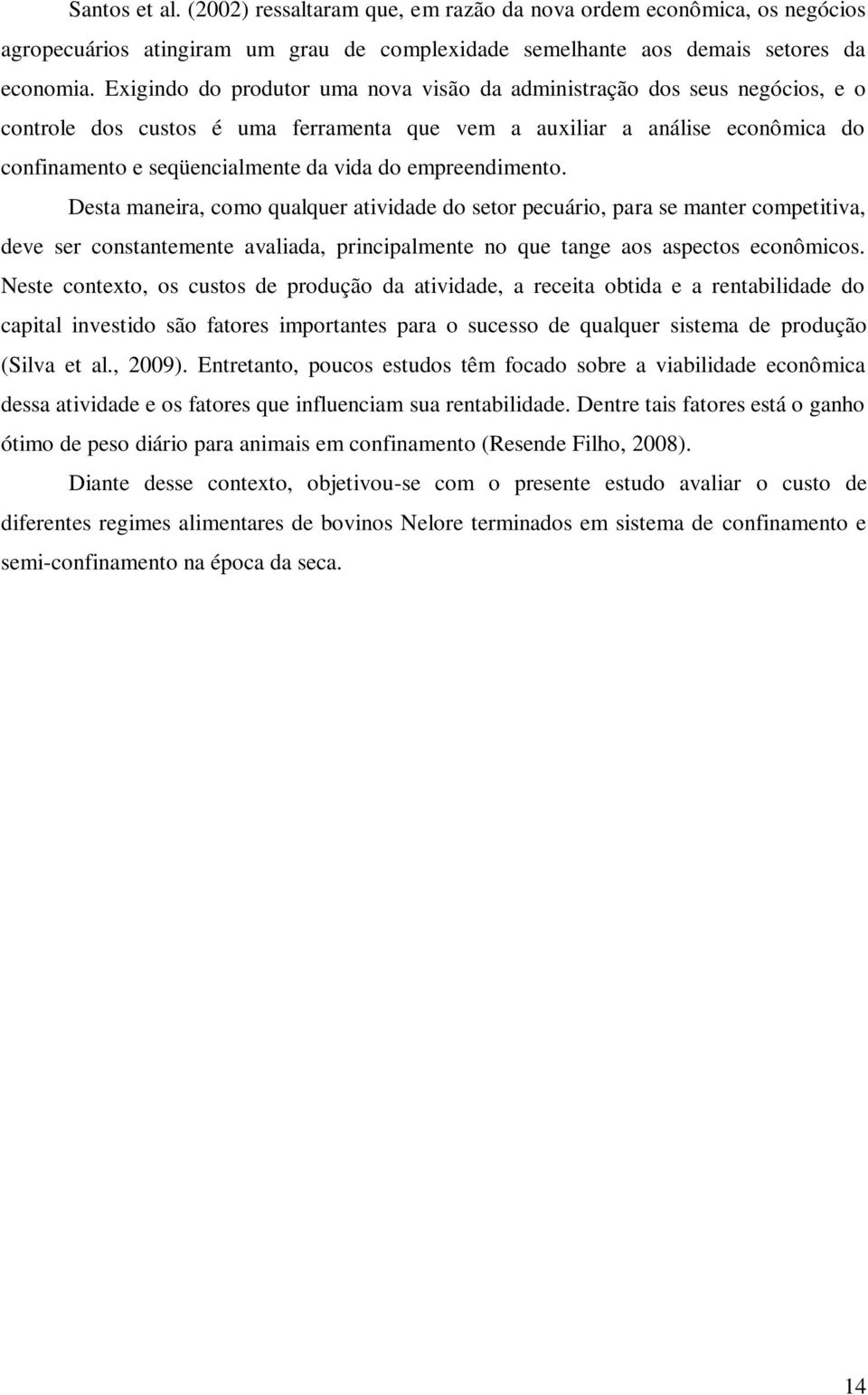 empreendimento. Desta maneira, como qualquer atividade do setor pecuário, para se manter competitiva, deve ser constantemente avaliada, principalmente no que tange aos aspectos econômicos.